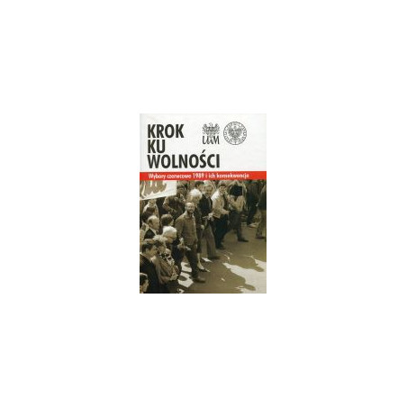 Krok ku wolności. Wybory czerwcowe 1989 i ich konsekwencje