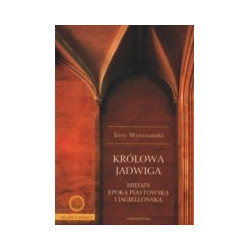 Królowa Jadwiga. Między epoką piastowską i jagiellońską