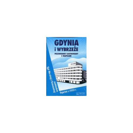 Gdynia i Wybrzeże. Przewodnik ilustrowany z mapkami. Reprint z 1933 roku
