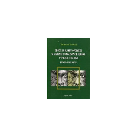 Obozy na Śląsku Opolskim w systemie powojennych obozów w Polsce (1945–1950). Historia i implikacje