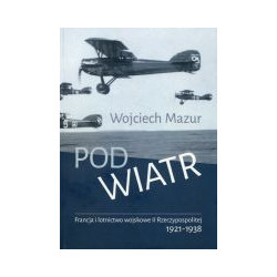Pod wiatr. Francja i lotnictwo wojskowe II Rzeczypospolitej 1921-1938
