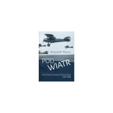Pod wiatr. Francja i lotnictwo wojskowe II Rzeczypospolitej 1921-1938