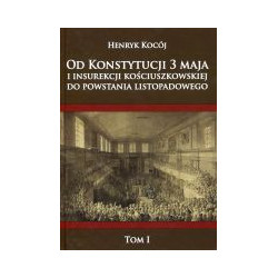 Od Konstytucji 3 Maja i insurekcji kościuszkowskiej do Powstania Listopadowego Tom 1