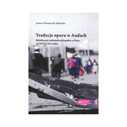 Tradycje oporu w Andach. Mobilizacje indiańskochłopskie w Peru od XVI do XX wieku