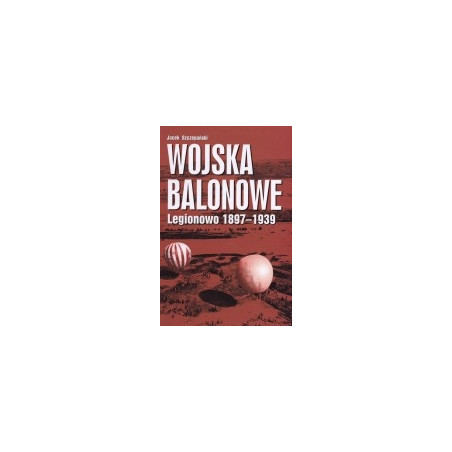 Wojska balonowe. Legionowo 1897-1939