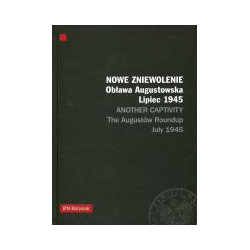 Nowe zniewolenie. Obława Augustowska Lipiec 1945
