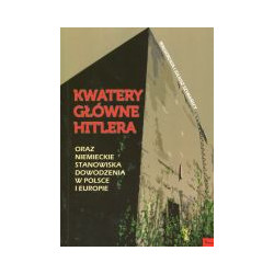 Kwatery główne Hitlera oraz niemieckie stanowiska dowodzenia w Polsce i Europie