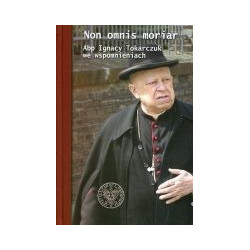 Non omnis moriar. Abp Ignacy Tokarczuk we wspomnieniach