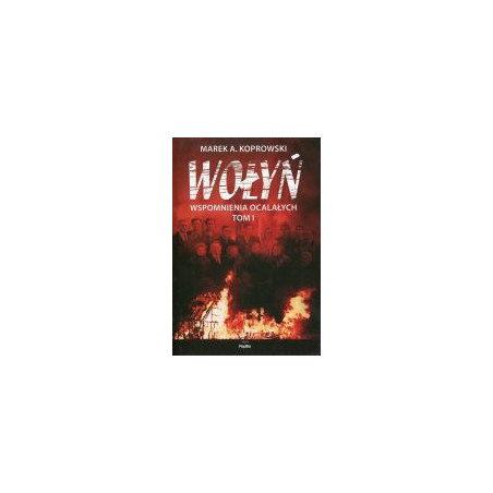 Wołyń Wspomnienia ocalałych Tom I