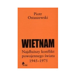 Wietnam. Najdłuższy konflikt powojennego świata 1945-1975