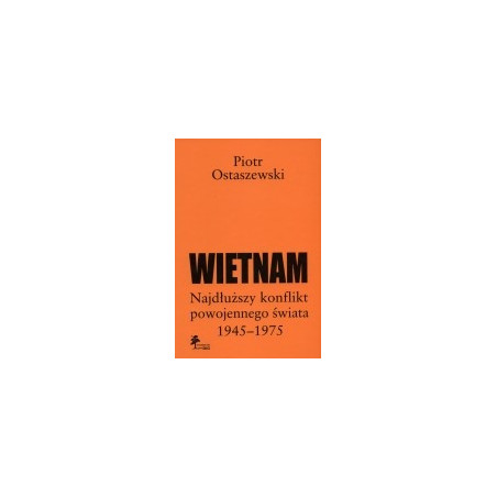 Wietnam. Najdłuższy konflikt powojennego świata 1945-1975