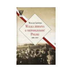 Walka zbrojna o niepodległość Polski 1905-1918