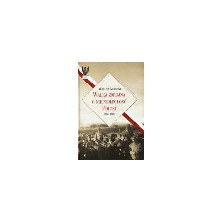 Walka zbrojna o niepodległość Polski 1905-1918