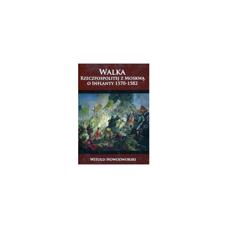 Walka Rzeczpospolitej z Moskwą o Inflanty 1570-1582