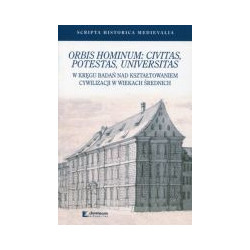 Orbis hominum: civitas, potestas, universitas. W kręgu badań nad kształtowaniem cywilizacji w wiekach średnich