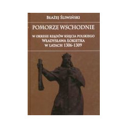 Pomorze Wschodnie w okresie rządów księcia polskiego Władysława Łokietka w latach 1306-1309
