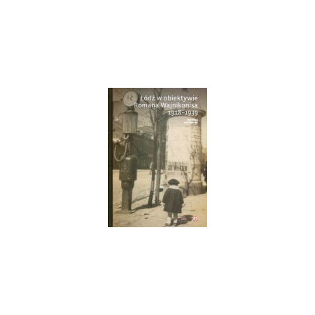 Łódź w obiektywie Romana Wajnikonisa 1918-1939