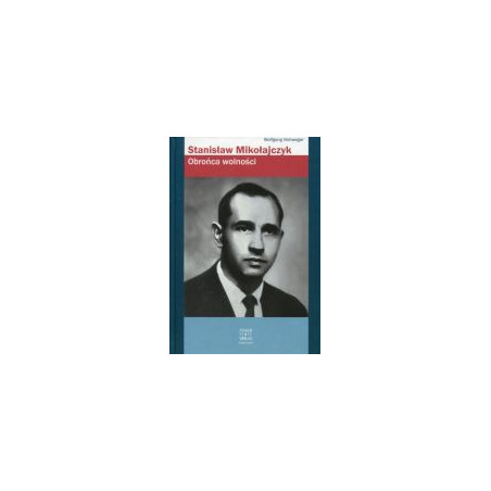 Stanisław Mikołajczyk. Obrońca wolności