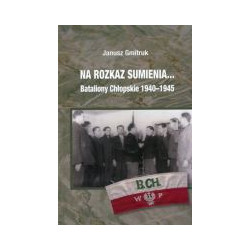 Na rozkaz sumienia... Bataliony Chłopskie 1940-1945