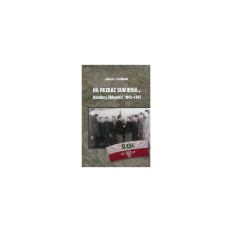 Na rozkaz sumienia... Bataliony Chłopskie 1940-1945