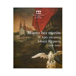Miasto bez murów. W 650. rocznicę lokacji Kleparza (1366-2016) t. 1-2