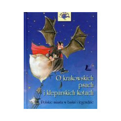 O krakowskich psach i kleparskich kotach Polskie miasta w baśni i legendzie