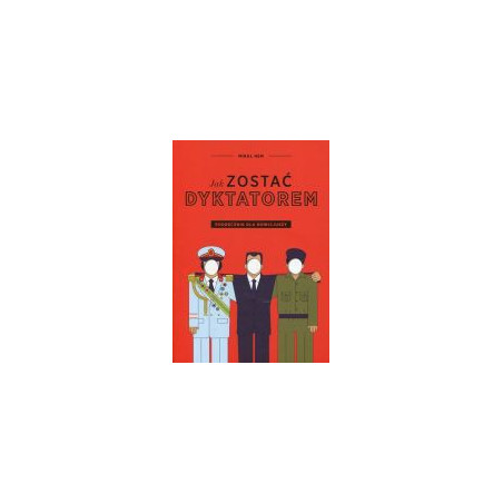 Jak zostać dyktatorem Podręcznik dla nowicjuszy