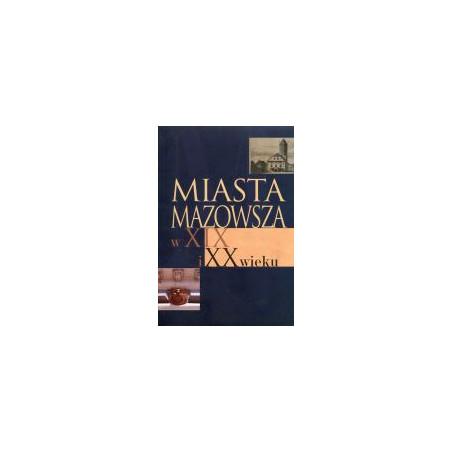 Miasta Mazowsza w XIX i XX wieku