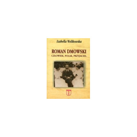 Roman Dmowski. Człowiek, Polak, Przyjaciel