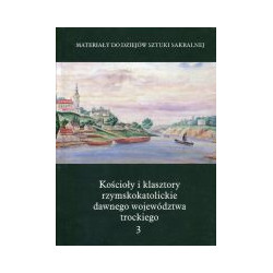 Kościoły i klasztory rzymskokatolickie dawnego województwa trockiego tom 3