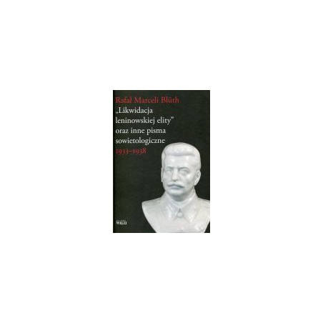 Likwidacja leninowskiej elity oraz inne pisma sowietologiczne 1933-1938
