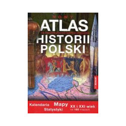 Nowy atlas historii Polski. Od pradziejów do współczesności
