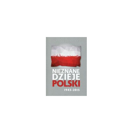 Nieznane Dzieje Polski 1943-2015
