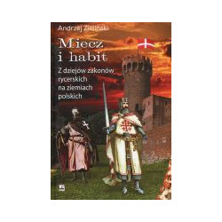 Miecz i habit. Z dziejów zakonów rycerskich na ziemiach polskich