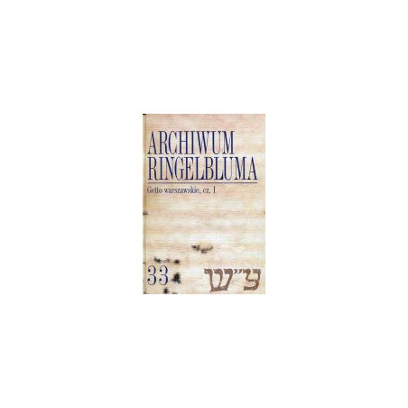 Archiwum Ringelbluma. Konspiracyjne Archiwum Getta Warszawy, tom 33, Getto warszawskie I