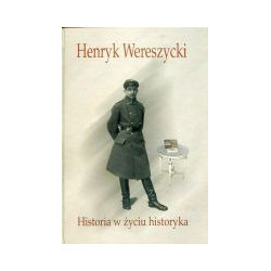 Henryk Wereszycki (1898 - 1990). Historia w życiu historyka