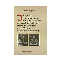 Integracja i dezintegracja państwa Piastów w kronikach polskich Marcina Kromera oraz Marcina i Joachima Bielskich