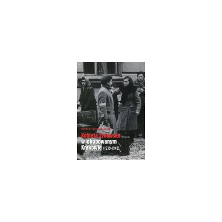 Kobieta żydowska w okupowanym Krakowie (1939-1945)