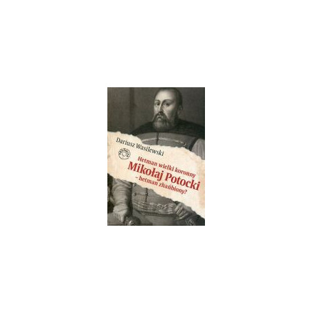 Hetman wielki koronny Mikołaj Potocki - hetman zhańbiony?