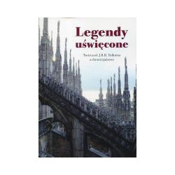 Legendy uświęcone. Twórczość J.R.R. Tolkiena a chrześcijaństwo