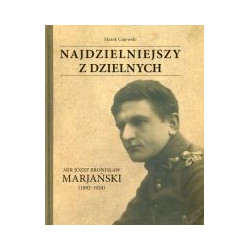 Najdzielniejszy z dzielnych. Mjr Józef Bronisław Marjański (1892-1920)
