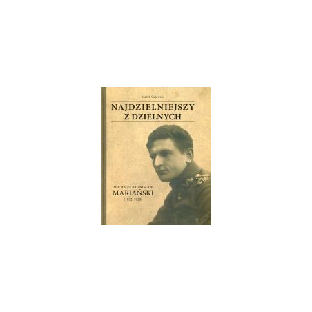 Najdzielniejszy z dzielnych. Mjr Józef Bronisław Marjański (1892-1920)