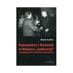 Komuniści i Kościół w Polsce ludowej w perspektywie centralnej i krakowskiej