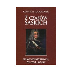 Z czasów saskich: spraw wewnętrznych, polityki i wojny