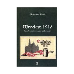 Wrocław 1916 Kronika miasta w czasie wielkiej wojny