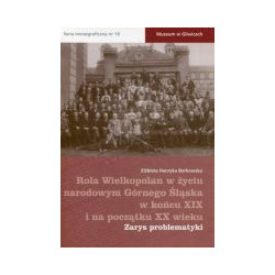 Rola Wielkopolan w życiu narodowym Górnego Śląska w końcu XIX i na początku XX wieku