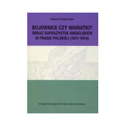 Bojownice czy wariatki? Obraz sufrażystek angielskich w prasie polskiej (1911-1914)