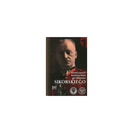 Dziennik czynności Naczelnego Wodza gen. Sikorskiego. Tom 1