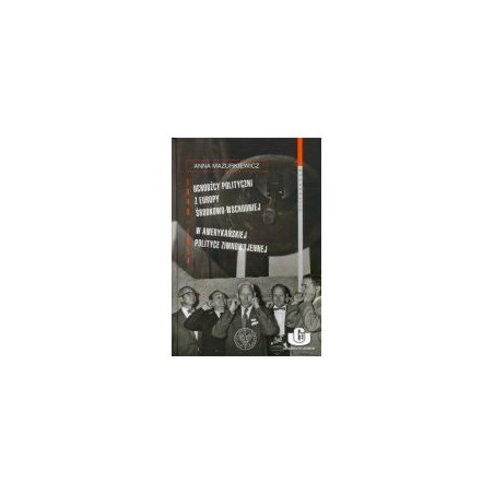Uchodźcy polityczni z Europy Środkowo-Wschodniej w amerykańskiej polityce zimnowojennej 1948-1954