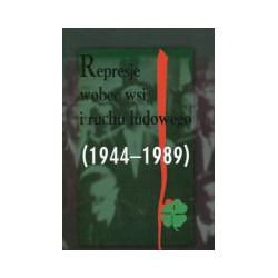Represje wobec wsi i ruchu ludowego 1944-1989 Tom 4